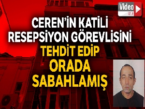 Ceren'in katili resepsiyon görevlisini ölümle tehdit edip, orada sabahlamış