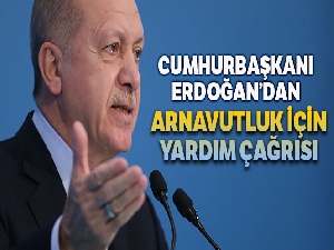 Cumhurbaşkanı Erdoğan'dan Arnavutluk için yardım çağrısı