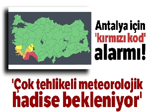 Antalya için 'kırmızı kod' alarmı! 'Çok tehlikeli meteorolojik hadise bekleniyor'