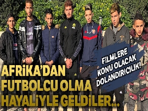 Afrika'dan futbolcu olmak hayaliyle geldiler, Türkiye'de dolandırıldılar