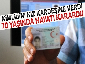 Kız kardeşine kimliğini veren 70 yaşındaki kadının hayatı karardı