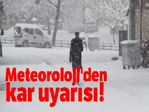 Meteoroloji'den kar uyarısı!