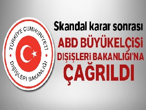 ABD Büyükelçisi Dışişleri Bakanlığı'na çağırıldı