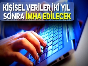 Kişisel veriler iki yıl sonra imha edilecek