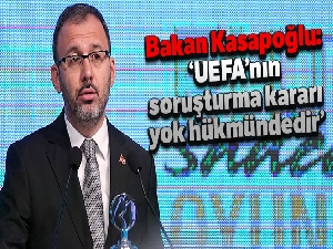 Bakan Kasapoğlu: 'UEFA'nın soruşturma kararı yok hükmündedir'