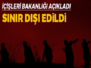 İçişleri Bakanlığı açıkladı: 'Sınır dışı edildi'