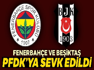 Fenerbahçe ve Beşiktaş PFDK'ya sevk edildi