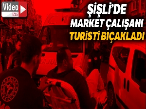 Şişli'de market çalışanı turisti bıçakladı