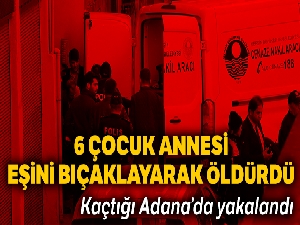6 çocuk annesi eşini bıçaklayarak öldürdü