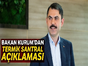 Bakan Kurum'dan ‘termik santral' açıklaması