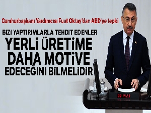 Fuat Oktay: Bizi yaptırımlarla tehdit edenler, yerli üretime daha motive edeceğini bilmelidir
