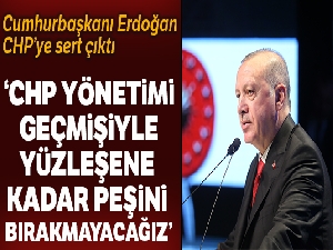 Cumhurbaşkanı Erdoğan: 'CHP yönetimi geçmişiyle yüzleşene kadar peşlerini bırakmayacağız'