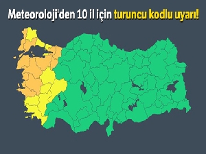 Meteoroloji'den 10 il için turuncu kodlu uyarı!