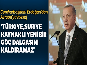 Cumhurbaşkanı Erdoğan: 'Türkiye, Suriye kaynaklı yeni bir göç dalgasını kaldıramaz'