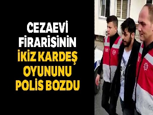 Cezaevi firarisinin ikiz kardeş oyununu polis bozdu