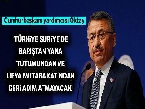 Cumhurbaşkanı Yardımcısı Fuat Oktay: 'Türkiye, geri adım atmayacak'