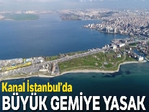 Kanal İstanbul'dan büyük gemiler geçemeyecek