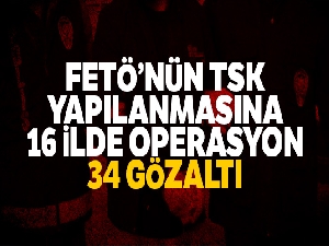 FETÖ'nün TSK yapılanmasına 16 ilde operasyon: 34 gözaltı