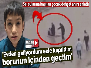 Sel sularına kapılan çocuk dehşet anını anlattı