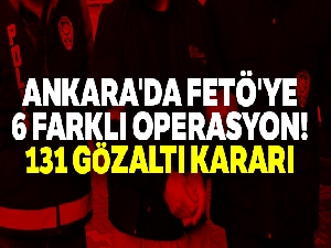 Ankara'da FETÖ'ye 6 farklı operasyon: 131 gözaltı kararı