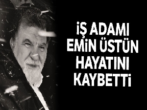 İş adamı Emin Üstün hayatını kaybetti | A. Emin Üstün kimdir?