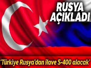Rusya: “Türkiye, Rusya'dan ilave S-400 alacak”