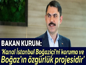 Bakan Kurum: “Kanal İstanbul, Boğaziçi'ni koruma ve Boğaz'ın özgürlük projesidir”