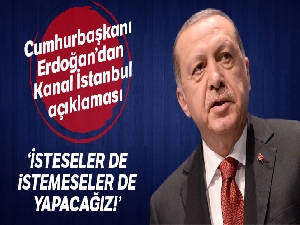 Cumhurbaşkanı Erdoğan: 'İsteseler de istemeseler de Kanal İstanbul'u yapacağız'