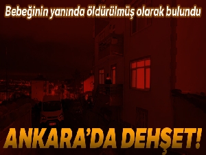 Ankara'da dehşet: Bebeğinin yanında öldürülmüş olarak bulundu