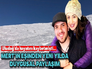 Uludağ'da hayatını kaybeden Mert'in eşinden yeni yılda duygusal paylaşım ve çağrı