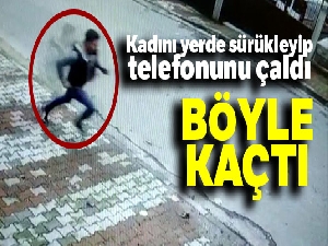 Kadını yerde sürükleyip telefonunu çalan kapkaççının kaçma anı kamerada