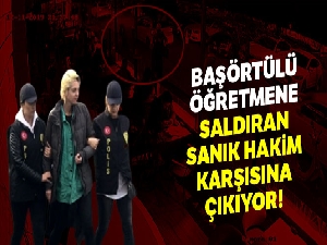 Başörtülü öğretmene saldıran sanık hakim karşısına çıkıyor