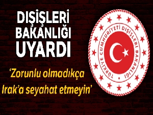 Dışişleri Bakanlığından Irak'a seyahat uyarısı