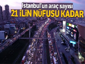 İstanbul'un araç sayısı 21 ilin nüfusu kadar