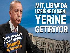 Cumhurbaşkanı Erdoğan: 'MİT, Libya'da üzerine düşeni yerine getiriyor'