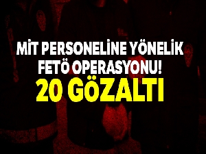 MİT personeline yönelik FETÖ operasyonu: 20 gözaltı