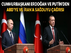 Cumhurbaşkanı Erdoğan ve Putin'den ABD ve İran'a itidal ve sağduyu çağrısı