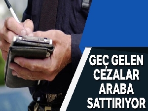 Geç gelen cezalar araba sattırıyor