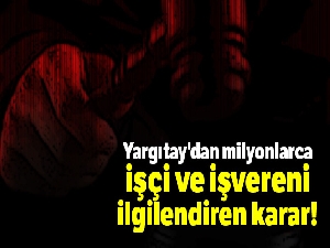 Yargıtay'dan milyonlarca işçi ve işvereni ilgilendiren karar