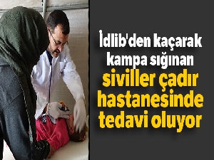 İdlib'den kaçarak kampa sığınan siviller çadır hastanesinde tedavi oluyor