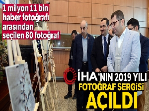 İHA'nın 2019 yılı fotoğraf sergisi açıldı