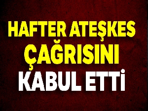 Hafter, ateşkesi kabul etti