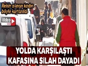 Rehin alınan kadın böyle kurtarıldı