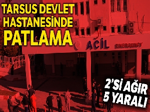 Tarsus Devlet Hastanesinde patlama: 5 yaralı