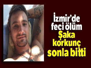 İzmir'de feci ölüm: Şaka korkunç sonla bitti