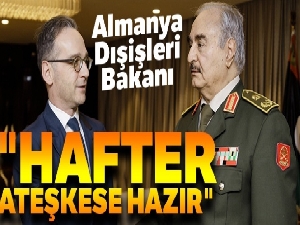 Almanya Dışişleri Bakanı Maas: 'Hafter ateşkese hazır olduğunu söyledi'