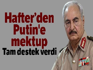 Hafter'den Putin'e mektup