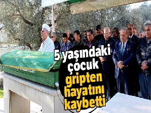 5 yaşındaki çocuk gripten hayatını kaybetti