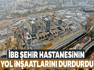 İBB şehir hastanesinin yol inşaatlarını durdurdu