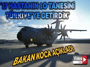 Bakan Koca: 'Toplam 17 hastanın 10 tanesini Türkiye'ye getirmiş olduk'